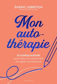 MON AUTO-THERAPIE - 10 CONSULTATIONS POUR MIEUX SE COMPRENDRE ET SOIGNER SES BLESSURES