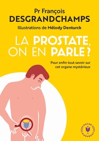 LA PROSTATE ON EN PARLE ? - POUR ENFIN TOUT SAVOIR SUR CET ORGANE MYSTERIEUX