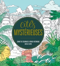 CITES MYSTERIEUSES - CARNET DE COLORIAGE ET VOYAGE HISTORIQUE