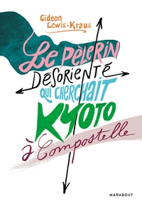 LE PELERIN DESORIENTE - LE PELERIN DESORIENTE QUI CHERCHAIT KYOTO A COMPOSTELLE