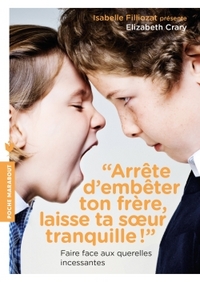 ARRETE D'EMBETER TON FRERE, LAISSE TA SOEUR TRANQUILLE ! - FAIRE FACE AUX QUERELLES INCESSANTES