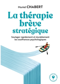 LA THERAPIE BREVE STRATEGIQUE - SOULAGER RAPIDEMENT ET DURABLEMENT LES SOUFFRANCES PSYCHOLOGIQUES