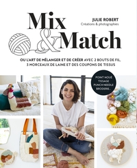 MIX & MATCH - OU L'ART DE MELANGER ET CREER AVEC 2 BOUTS DE FIL, 3 MORCEAUX DE LAINE ET DES COUPONS