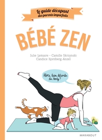 Le guide des parents imparfaits : bébé zen