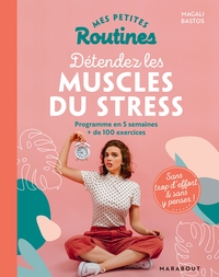 MES PETITES ROUTINES - DETENDEZ LES MUSCLES DU STRESS - PROGRAMME EN 5 SEMAINES + DE 100 EXERCICES