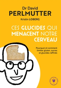 CES GLUCIDES QUI MENACENT NOTRE CERVEAU - POURQUOI ET COMMENT LIMITER GLUTEN, SUCRES ET GLUCIDES RAF