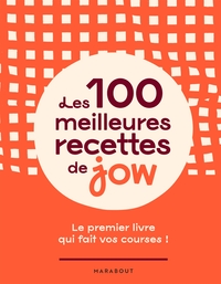 LES 100 MEILLEURES RECETTES DE JOW - LE PREMIER LIVRE QUI FAIT VOS COURSES !