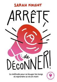 ARRETE DE DECONNER - POUR VOUS BOUGER LES FESSES ET REPRENDRE VOTRE VIE EN MAIN