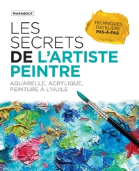 LES SECRETS DE L'ARTISTE PEINTRE - AQUARELLE, ACRYLIQUE, PEINTURE A L'HUILE