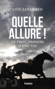 QUELLE ALLURE ! - LE TROT, PASSION D'UNE VIE