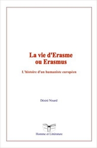 La vie d'Erasme ou Erasmus: L’histoire d’un humaniste européen