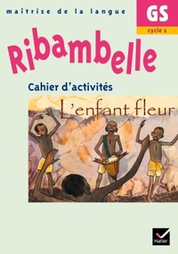 RIBAMBELLE GS - CAHIER D'ACTIVITES L'ENFANT FLEUR