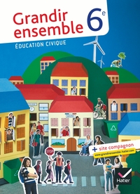 Grandir ensemble - D. Sestier Education civique 6e, Livre de l'élève