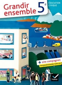 Grandir ensemble - D. Sestier Education civique 5e, Livre de l'élève