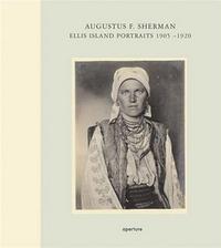 Augustus Sherman Ellis Island Portraits 1905-1920 /anglais