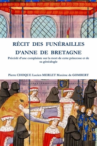 RECIT DES FUNERAILLES D'ANNE DE BRETAGNE - PRECEDE D'UNE COMPLAINTE SUR LA MORT DE CETTE PRINCESSE E