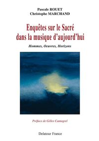 Enquêtes sur le sacré dans la musique d'aujourd'hui - hommes, oeuvres, horizons