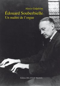 EDOUARD SOUBERBIELLE, UN MAITRE DE L'ORGUE