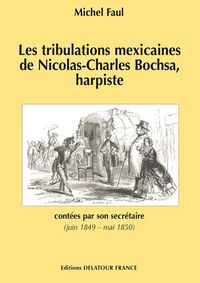 Tribulations mexicaines de Nicolas-Charles Bochsa, harpiste - contées par son secrétaire, juin 1849-mai 1850