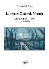 Le dernier cantor de Moravie - Otto Albert Tichý, 1890-1973