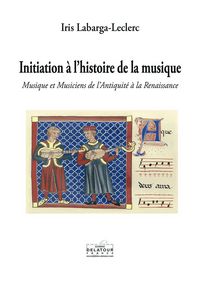 Initiation à l'histoire de la musique - musique et musiciens de l'Antiquité à la Renaissance