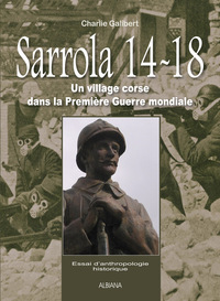 Sarrola 14-18 - Un village Corse dans la Première Guerre mondiale. Essai d'anthropologie historique