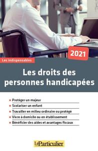 LES DROITS DES PERSONNES HANDICAPEES 2021 - PROTEGER UN MAJEUR. SCOLARISER UN ENFANT. TRAVAILLER EN