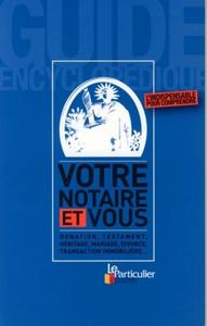 VOTRE NOTAIRE ET VOUS. L'INDISPENSABLE POUR COMPRENDRE