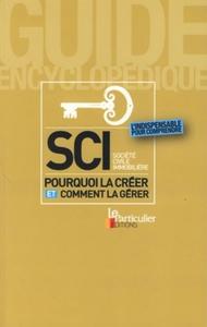 SCI SOCIETE CIVILE IMMOBILIERE : POURQUOI LA CREER, COMMENT LA GERER. L'INDISPEN