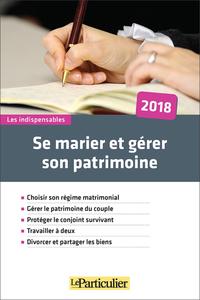 SE MARIER ET GERER SON PATRIMOINE 2018 - CHOISIR SON REGIME MATRIMONIAL. GERER LE PATRIMOINE DU COUP