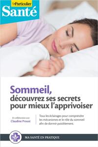 SOMMEIL : DECOUVREZ SES SECRETS POUR MIEUX L'APPRIVOISER - TOUS LES ECLAIRAGES POUR COMPRENDRE LES M