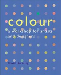 Colour A Workshop for Artists and Designers (1st ed.) /anglais