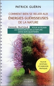 Comment bien se relier aux énergies guérisseuses de la nature - Manuel pratique pour intégrer les re