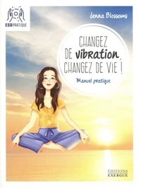 CHANGEZ DE VIBRATION, CHANGEZ DE VIE !