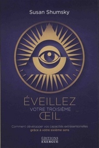 éveillez votre troisième oeil - Comment développer vos capacités extrasensorielles