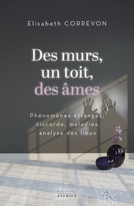 DES MURS, UN TOIT, DES AMES - PHENOMENES ETRANGES, DISCORDE, MALADIES, ANALYSE DES LIEUX