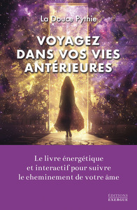 VOYAGEZ DANS VOS VIES ANTERIEURES - LE LIVRE ENERGETIQUE ET INTERACTIF POUR SUIVRE LE CHEMINEMENT DE