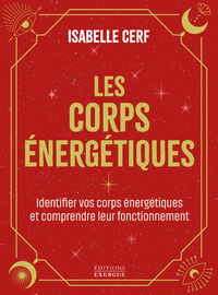 LES CORPS ENERGETIQUES - IDENTIFIER LES CHAMPS D'ENERGIES SUBTILES ET COMPRENDRE LEUR FONCTIONNEMENT