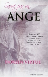 SAUVE PAR UN ANGE - PLUS DE 180 HISTOIRES VRAIES DE PERSONNES AYANT VECU DES EXPERIENCES AVEC LES AN