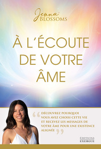 A L'ECOUTE DE VOTRE AME - DECOUVREZ POURQUOI VOUS AVEZ CHOISI CETTE VIE ET RECEVEZ LES MESSAGES DE V