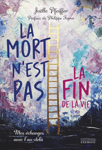 La mort n'est pas la fin de la vie - Mes échanges avec l'au-delà