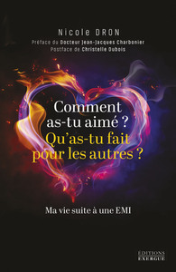 Comment as-tu aimé, qu'as-tu fait pour les autres? - Ma vie suite à une EMI