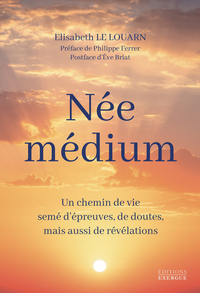 NEE MEDIUM - UN CHEMIN DE VIE SEME D'EPREUVES, DE DOUTES, MAIS AUSSI DE REVELATIONS