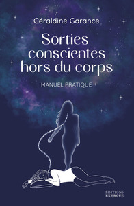 SORTIES CONSCIENTES HORS DU CORPS - MANUEL PRATIQUE