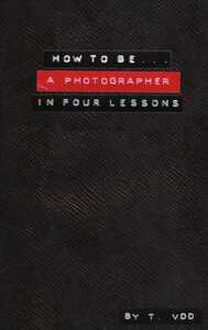 How To Be A Photographer In Four Lessons