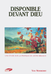 DISPONIBLE DEVANT DIEU - UNE ETUDE SUR LA PRATIQUE DU JEUNE BIBLIQUE