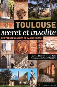 TOULOUSE SECRET ET INSOLITE - LES TRESORS CACHES DE LA VILLE ROSE
