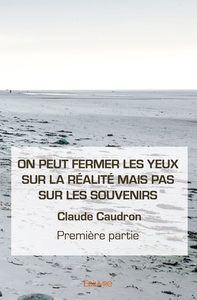 On peut fermer les yeux sur la réalité mais pas sur les souvenirs - Tome 1