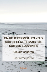 On peut fermer les yeux sur la réalité mais pas sur les souvenirs - Deuxième partie