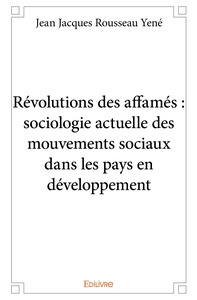 Révolutions des affamés : sociologie actuelle des mouvements sociaux dans les pays en développeme